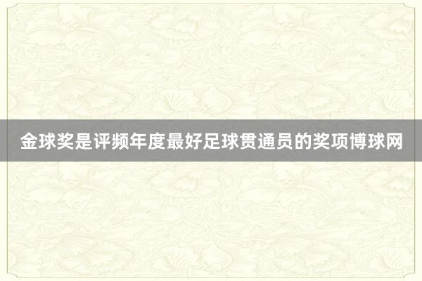 金球奖是评频年度最好足球贯通员的奖项博球网