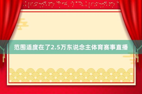 范围适度在了2.5万东说念主体育赛事直播