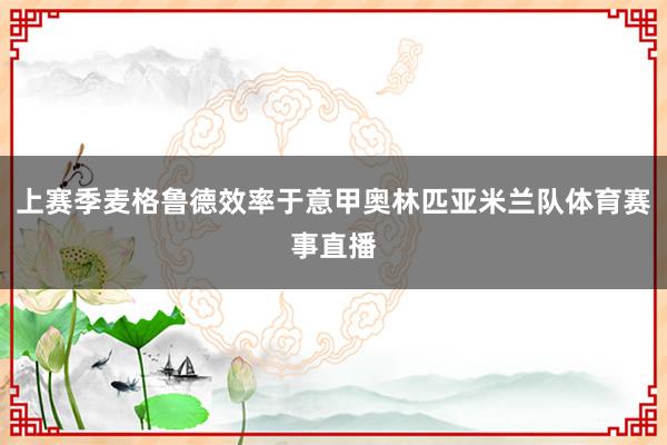 上赛季麦格鲁德效率于意甲奥林匹亚米兰队体育赛事直播