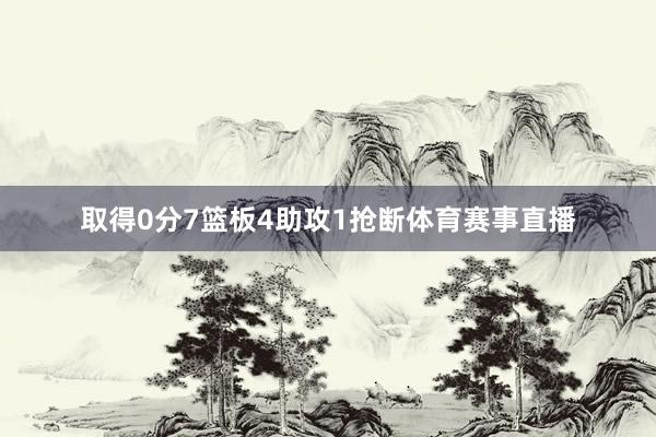 取得0分7篮板4助攻1抢断体育赛事直播