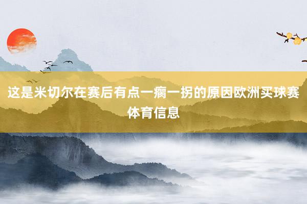 这是米切尔在赛后有点一瘸一拐的原因欧洲买球赛体育信息